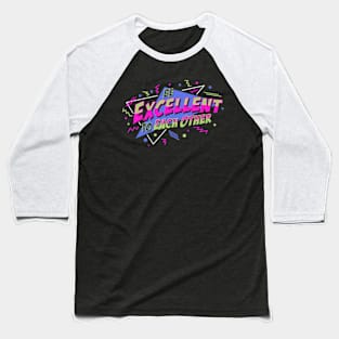 Be Excellent To Each Other Baseball T-Shirt